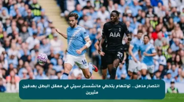 ⚽️ انتصار مذهل.. توتنهام يتخطى مانشستر سيتي في معقل البطل بهدفين مثيرين